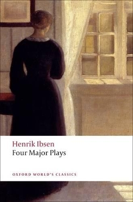 OXFORD WORLD CLASSICS : FOUR MAJOR PLAYS DOLLS HOUSE; GHOSTS; HEDDA GABLER; AND THE MASTER BUILDER