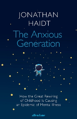 THE ANXIOUS GENERATION: HOW THE GREAT REWIRING OF CHILDHOOD IS CAUSING AND EPIDEMIC OF MENTAL ILLNESS HC