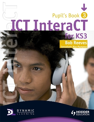 ICT INTERACT FOR KEY STAGE 3 DYNAMIC LEARNING - PUPILS BOOK 3