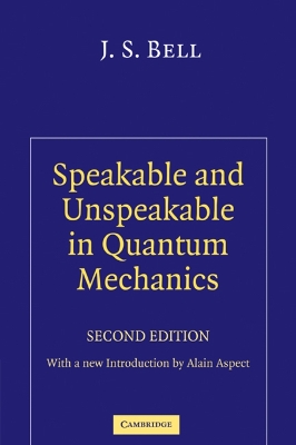 SPEAKABLE AND UNSPEAKBLE IN QUANTUM MECHANICS : COLLECTED PAPERS ON QUANTUM PHILOSOPHY