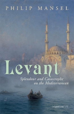 LEVANT : SPENDOR AND CATASTROPHE ON THE MEDITERRANEAN PB B FORMAT