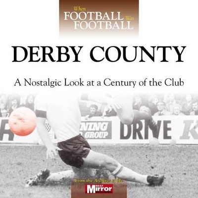 DERBY COUNTY : A NOSTALGIC LOOK AT A CENTURY OF THE CLUB HC