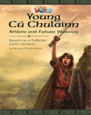 OUR WORLD READERS: YOUNG CÚ CHULAINN, ATHLETE AND FUTURE WARRIOR - BRIT. ED.