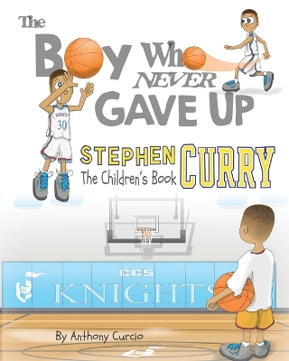 STEPHEN CURRY: THE BOY WHO NEVER GAVE UP - THE CHILDRENS BOOK PB