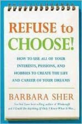 REFUSE TO CHOOSE :USE ALL OFF YOUR INTERESTS , PASSIONS, AND HOBBIES TO CREATE THE LIFE AND CAREER