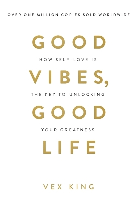 GOOD VIBES, GOOD LIFE : HOW SELF LOVE IS THE KEY TO UNLOVKING YOUR GREATNESS