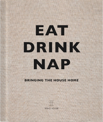 EAT, DRINK, NAP : BRINGING THE HOUSE HOME HC