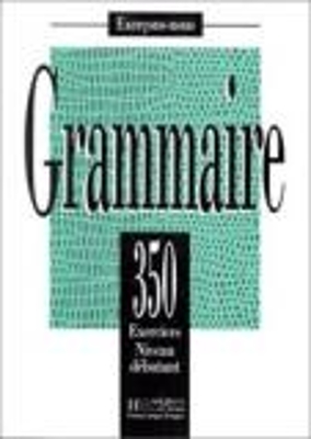 LES 350 EXERCICES DE GRAMMAIRE DEBUTANT
