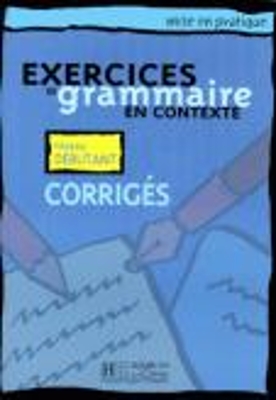 EXERCICES DE GRAMMAIRE EN CONTEXTE DEBUTANT CORRIGES