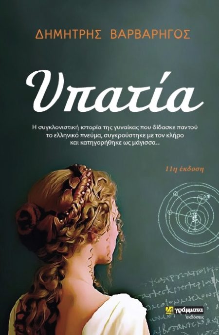 ΥΠΑΤΙΑ Η ΣΥΓΚΛΟΝΙΣΤΙΚΗ ΙΣΤΟΡΙΑ ΤΗΣ ΓΥΝΑΙΚΑΣ ΠΟΥ ΔΙΔΑΣΚΕ ΠΑΝΤΟΥ ΤΟ ΕΛΛΗΝΙΚΟ ΠΝΕΥΜΑ, ΣΥΓΚΡΟΥΣΤΗΚΕ ΜΕ ΤΟΝ ΚΛΗΡΟ ΚΑΙ ΚΑΤΗΓΟΡΗΘΗΚΕ ΩΣ ΜΑΓΙΣΣΑ. 11Η ΕΚΔΟΣΗ