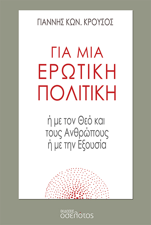 ΓΙΑ ΜΙΑ ΕΡΩΤΙΚΗ ΠΟΛΙΤΙΚΗ Η ΜΕ ΤΟΝ ΘΕΟ ΚΑΙ ΤΟΥΣ ΑΝΘΡΩΠΟΥΣ Η ΜΕ ΤΗΝ ΕΞΟΥΣΙΑ