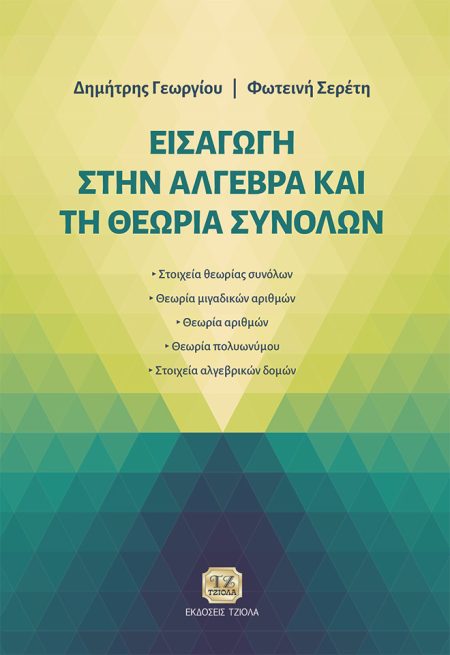 ΕΙΣΑΓΩΓΗ ΣΤΗΝ ΑΛΓΕΒΡΑ ΚΑΙ ΤΗ ΘΕΩΡΙΑ ΣΥΝΟΛΩΝ ΣΤΟΙΧΕΙΑ ΘΕΩΡΙΑΣ ΣΥΝΟΛΩΝ - ΘΕΩΡΙΑ ΜΙΓΑΔΙΚΩΝ ΑΡΙΘΜΩΝ - ΘΕΩΡΙΑ ΑΡΙΘΜΩΝ - ΘΕΩΡΙΑ ΠΟΛΥΩΝΥΜΟΥ - ΣΤΟΙΧΕΙΑ ΑΛΓΕΒ