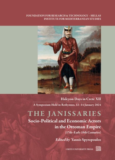 THE JANISSARIES. SOCIO-POLITICAL AND ECONOMIC ACTORS IN THE OTTOMAN EMPIRE (17TH-EARLY 19TH CENTURI HALCYON DAYS IN CRETE XII - A SYMPOSIUM HELD IN R