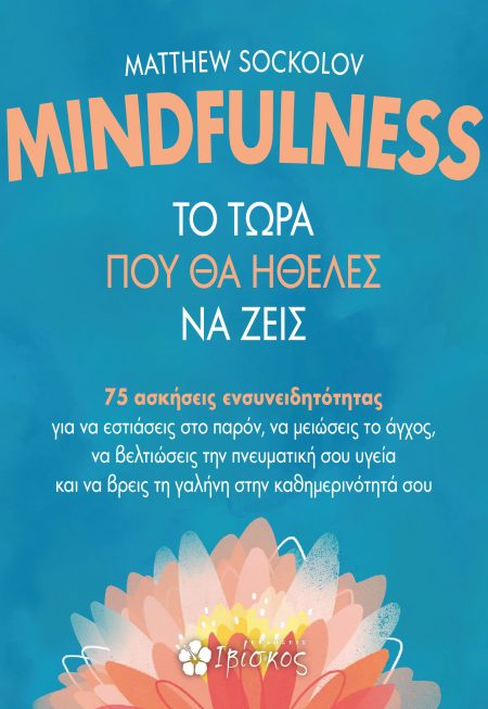 MINDFULNESS - ΤΟ ΤΩΡΑ ΠΟΥ ΘΑ ΗΘΕΛΕΣ ΝΑ ΖΕΙΣ 75 ΑΣΚΗΣΕΙΣ ΕΝΣΥΝΕΙΔΗΤΟΤΗΤΑΣ ΓΙΑ ΝΑ ΕΣΤΙΑΣΕΙΣ ΣΤΟ ΠΑΡΟΝ, ΝΑ ΜΕΙΩΣΕΙΣ ΤΟ ΑΓΧΟΣ, ΝΑ ΒΕΛΤΙΩΣΕΙΣ ΤΗΝ ΠΝΕΥΜΑΤΙ