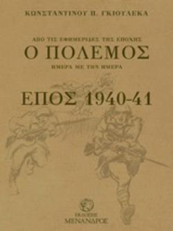 Ο ΠΟΛΕΜΟΣ, ΕΠΟΣ 1940-41 ΑΠΟ ΤΙΣ ΕΦΗΜΕΡΙΔΕΣ ΤΗΣ ΕΠΟΧΗΣ, ΗΜΕΡΑ ΜΕ ΤΗΝ ΗΜΕΡΑ