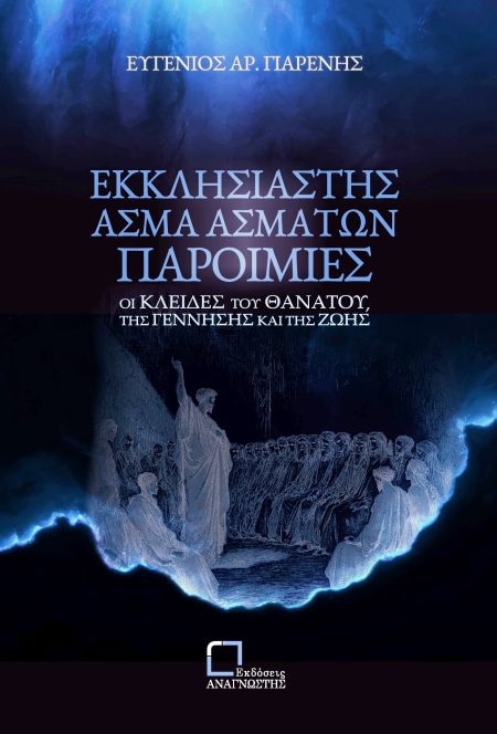 ΕΚΚΛΗΣΙΑΣΤΗΣ. ΑΣΜΑ ΑΣΜΑΤΩΝ. ΠΑΡΟΙΜΙΕΣ ΟΙ ΚΛΕΙΔΕΣ ΤΟΥ ΘΑΝΑΤΟΥ, ΤΗΣ ΓΕΝΝΗΣΗΣ ΚΑΙ ΤΗΣ ΖΩΗΣ