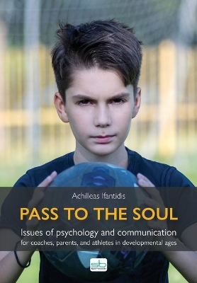 PASS TO THE SOUL ISSUES OF PSYCHOLOGY AND COMMUNICATION FOR COACHES, PARENTS, AND ATHLETES IN DEVELOPMENTAL AGES