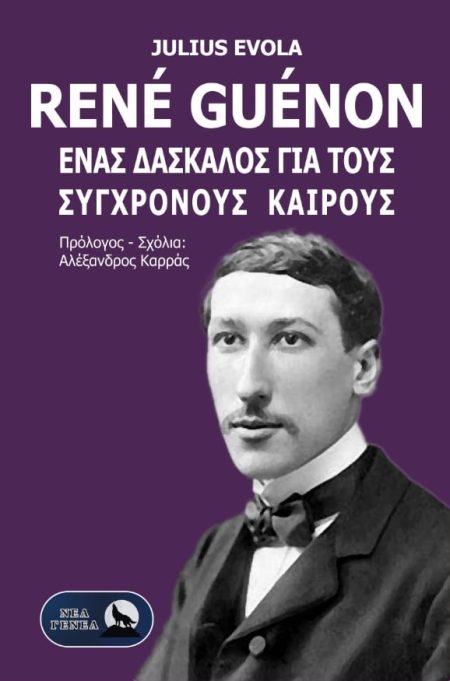 RENÉ GUÉNON. ΕΝΑΣ ΔΑΣΚΑΛΟΣ ΓΙΑ ΤΟΥΣ ΣΥΓΧΡΟΝΟΥΣ ΚΑΙΡΟΥΣ