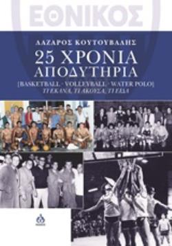 ΕΘΝΙΚΟΣ: 25 ΧΡΟΝΙΑ ΑΠΟΔΥΤΗΡΙΑ BASKETBALL, VOLLEYBALL, WATER POLO. ΤΙ ΕΚΑΝΑ, ΤΙ ΑΚΟΥΣΑ, ΤΙ ΕΙΔΑ