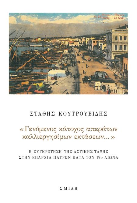 «ΓΕΝΟΜΕΝΟΣ ΚΑΤΟΧΟΣ ΑΠΕΡΑΤΩΝ ΚΑΛΛΙΕΡΓΗΣΙΜΩΝ ΕΚΤΑΣΕΩΝ…» Η ΣΥΓΚΡΟΤΗΣΗ ΤΗΣ ΑΣΤΙΚΗΣ ΤΑΞΗΣ ΣΤΗΝ ΕΠΑΡΧΙΑ ΠΑΤΡΩΝ ΚΑΤΑ ΤΟΝ 19Ο ΑΙΩΝΑ