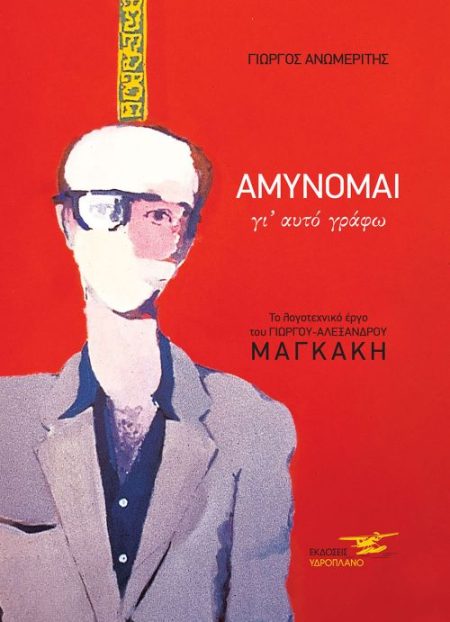 ΑΜΥΝΟΜΑΙ ΓΙ΄ ΑΥΤΟ ΓΡΑΦΩ ΤΟ ΛΟΓΟΤΕΧΝΙΚΟ ΕΡΓΟ ΤΟΥ ΓΙΩΡΓΟΥ - ΑΛΕΞΑΝΔΡΟΥ ΜΑΓΚΑΚΗ