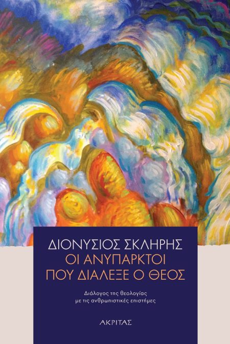 ΟΙ ΑΝΥΠΑΡΚΤΟΙ ΠΟΥ ΔΙΑΛΕΞΕ Ο ΘΕΟΣ ΔΙΑΛΟΓΟΣ ΤΗΣ ΘΕΟΛΟΓΙΑΣ ΜΕ ΤΙΣ ΑΝΘΡΩΠΙΣΤΙΚΕΣ ΕΠΙΣΤΗΜΕΣ