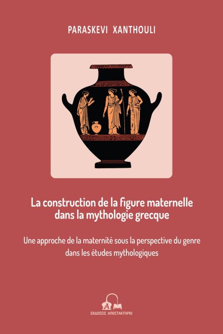 LA CONSTRUCTION DE LA FIGURE MATERNELLE DANS LA MYTHOLOGIE GRECQUE UNE APPROCHE DE LA MATERNITÉ SOUS LA PERSPECTIVE DU GENRE DANS LES ÉTUDES MYTHOLOG