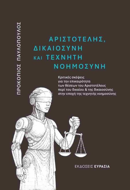 ΑΡΙΣΤΟΤΕΛΗΣ, ΔΙΚΑΙΟΣΥΝΗ ΚΑΙ ΤΕΧΝΗΤΗ ΝΟΗΜΟΣΥΝΗ ΚΡΙΤΙΚΕΣ ΣΚΕΨΕΙΣ ΓΙΑ ΤΗΝ ΕΠΙΚΑΙΡΟΤΗΤΑ ΤΩΝ ΘΕΣΕΩΝ ΤΟΥ ΑΡΙΣΤΟΤΕΛΟΥΣ ΠΕΡΙ ΤΟΥ ΔΙΚΑΙΟΥ ΚΑΙ ΤΗΣ ΔΙΚΑΙΟΣΥΝΗΣ