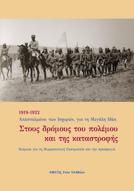 ΣΤΟΥΣ ΔΡΟΜΟΥΣ ΤΟΥ ΠΟΛΕΜΟΥ ΚΑΙ ΤΗΣ ΚΑΤΑΣΤΡΟΦΗΣ 1919-1922 ΑΠΕΣΤΑΛΜΕΝΟΙ ΤΩΝ ΙΣΧΥΡΩΝ, ΓΙΑ ΤΗ ΜΕΓΑΛΗ ΙΔΕΑ. ΚΕΙΜΕΝΑ ΓΙΑ ΤΗ ΜΙΚΡΑΣΙΑΤΙΚΗ ΕΚΣΤΡΑΤΕΙΑ ΚΑΙ ΤΗΝ