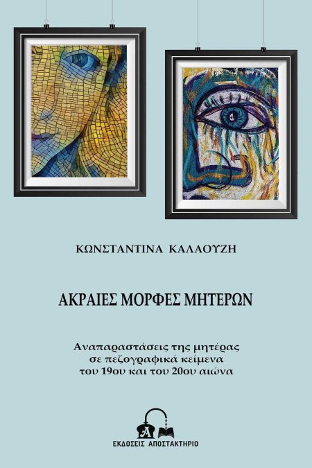 ΑΚΡΑΙΕΣ ΜΟΡΦΕΣ ΜΗΤΕΡΩΝ ΑΝΑΠΑΡΑΣΤΑΣΕΙΣ ΤΗΣ ΜΗΤΕΡΑΣ ΣΕ ΠΕΖΟΓΡΑΦΙΚΑ ΚΕΙΜΕΝΑ ΤΟΥ 19ΟΥ ΚΑΙ ΤΟΥ 20ΟΥ ΑΙΩΝΑ