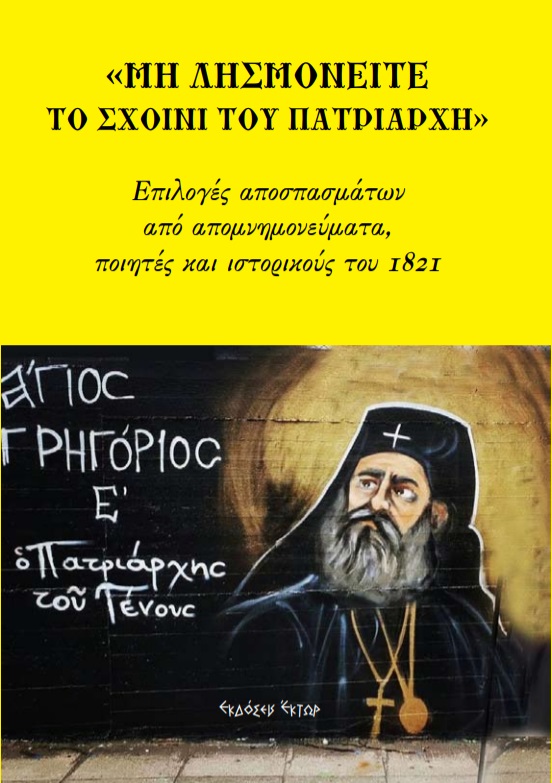ΜΗ ΛΗΣΜΟΝΕΙΤΕ ΤΟ ΣΧΟΙΝΙ ΤΟΥ ΠΑΤΡΙΑΡΧΗ ΕΠΙΛΟΓΕΣ ΑΠΟΣΠΑΣΜΑΤΩΝ ΑΠΟ ΑΠΟΜΝΗΜΟΝΕΥΜΑΤΑ, ΠΟΙΗΤΕΣ ΚΑΙ ΙΣΤΟΡΙΚΟΥΣ ΤΟΥ 1821