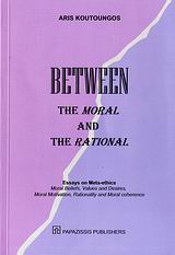 BETWEEN THE MORAL AND THE RATIONAL - ESSAYS ON META-ETHICS: MORAL BELIEFS, VALUES AND DESIRES, MORAL MOTIVATION, RATIONALITY AND MORAL COHERENCE