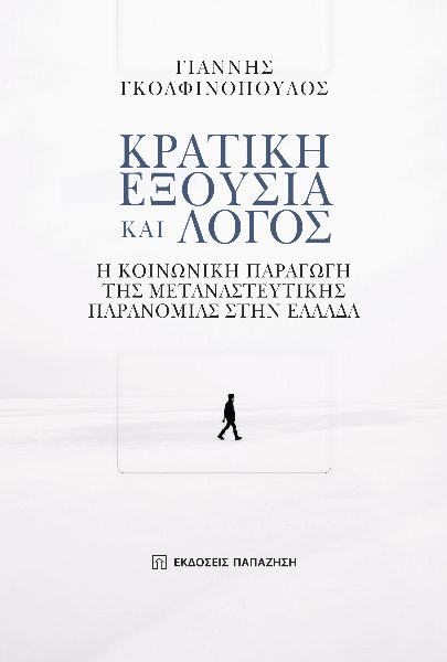 ΚΡΑΤΙΚΗ ΕΞΟΥΣΙΑ ΚΑΙ ΛΟΓΟΣ Η ΚΟΙΝΩΝΙΚΗ ΠΑΡΑΓΩΓΗ ΤΗΣ ΜΕΤΑΝΑΣΤΕΥΤΙΚΗΣ ΠΑΡΑΝΟΜΙΑΣ ΣΤΗΝ ΕΛΛΑΔΑ
