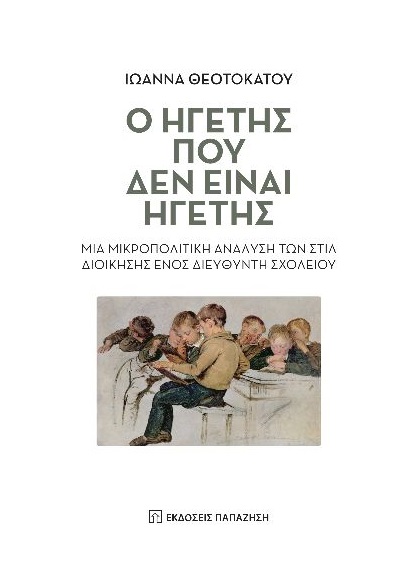 Ο ΗΓΕΤΗΣ ΠΟΥ ΔΕΝ ΕΙΝΑΙ ΗΓΕΤΗΣ ΜΙΑ ΜΙΚΡΟΠΟΛΙΤΙΚΗ ΑΝΑΛΥΣΗ ΤΩΝ ΣΤΙΛ ΔΙΟΙΚΗΣΗΣ ΕΝΟΣ ΔΙΕΥΘΥΝΤΗ ΣΧΟΛΕΙΟΥ