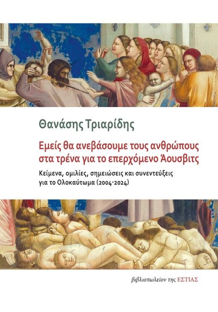 ΕΜΕΙΣ ΘΑ ΑΝΕΒΑΣΟΥΜΕ ΤΟΥΣ ΑΝΘΡΩΠΟΥΣ ΣΤΑ ΤΡΕΝΑ ΓΙΑ ΤΟ ΕΠΕΡΧΟΜΕΝΟ ΑΟΥΣΒΙΤΣ ΚΕΙΜΕΝΑ, ΟΜΙΛΙΕΣ, ΣΗΜΕΙΩΣΕΙΣ ΚΑΙ ΣΥΝΕΝΤΕΥΞΕΙΣ ΓΙΑ ΤΟ ΟΛΟΚΑΥΤΩΜΑ (2004-2024)