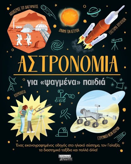 ΑΣΤΡΟΝΟΜΙΑ ΓΙΑ «ΨΑΓΜΕΝΑ» ΠΑΙΔΙΑ ΕΝΑΣ ΕΙΚΟΝΟΓΡΑΦΗΜΕΝΟΣ ΟΔΗΓΟΣ ΣΤΟ ΗΛΙΑΚΟ ΣΥΣΤΗΜΑ, ΤΟΝ ΓΑΛΑΞΙΑ, ΤΑ ΔΙΑΣΤΗΜΙΚΑ ΤΑΞΙΔΙΑ ΚΑΙ ΠΟΛΛΑ ΑΛΛΑ!