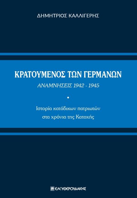 ΚΡΑΤΟΥΜΕΝΟΣ ΤΩΝ ΓΕΡΜΑΝΩΝ. ΑΝΑΜΝΗΣΕΙΣ 1942-1945 ΙΣΤΟΡΙΑ ΚΑΤΑΔΙΚΩΝ ΠΑΤΡΙΩΤΩΝ ΣΤΑ ΧΡΟΝΙΑ ΤΗΣ ΚΑΤΟΧΗΣ