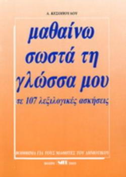 ΜΑΘΑΙΝΩ ΣΩΣΤΑ ΤΗ ΓΛΩΣΣΑ ΜΟΥ ΛΕΞΙΛΟΓΙΚΕΣ ΑΣΚΗΣΕΙΣ: ΓΙΑ ΝΑ ΒΕΛΤΙΩΣΕΤΕ ΤΗΝ ΕΚΦΡΑΣΗ ΣΑΣ ΚΑΙ ΝΑ ΧΕΙΡΙΖΕΣΤΕ ΣΩΣΤΑ ΤΗ ΝΕΟΕΛΛΗΝΙΚΗ ΓΛΩΣΣΑ ΣΕ 107 ΜΑΘΗΜΑΤΑ: ΒΟ