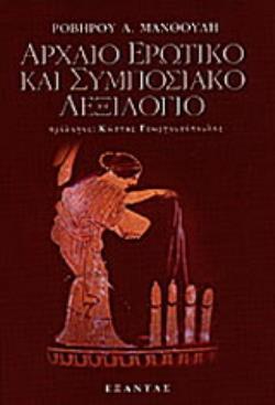 ΑΡΧΑΙΟ ΕΡΩΤΙΚΟ ΚΑΙ ΣΥΜΠΟΣΙΑΚΟ ΛΕΞΙΛΟΓΙΟ ΕΠΙΛΕΚΤΙΚΗ ΣΥΛΛΟΓΗ ΣΕ ΠΡΩΤΗ ΜΟΡΦΗ ΚΑΙ ΟΠΩΣΔΗΠΟΤΕ ΗΜΙΤΕΛΗ ΟΡΩΝ ΚΑΙ ΕΚΦΡΑΣΕΩΝ ΙΔΙΩΜΑΤΙΚΩΝ ΚΑΙ ΜΗ ΠΟΥ ΣΧΕΤΙΖΟΝΤΑ