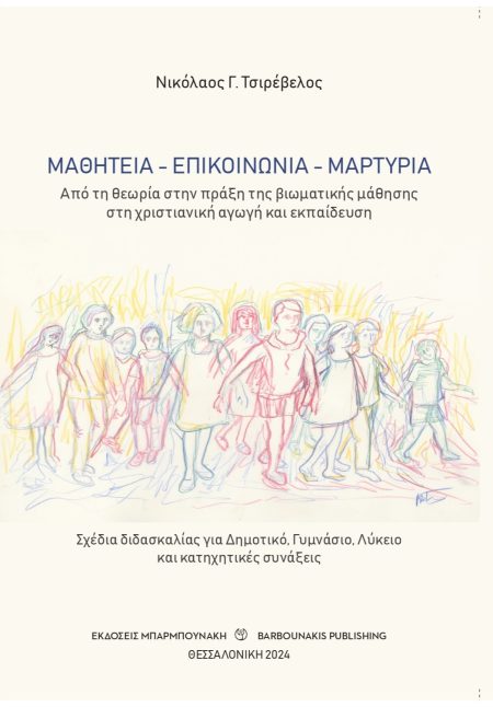 ΜΑΘΗΤΕΙΑ - ΕΠΙΚΟΙΝΩΝΙΑ - ΜΑΡΤΥΡΙΑ ΑΠΟ ΤΗ ΘΕΩΡΙΑ ΣΤΗΝ ΠΡΑΞΗ ΤΗΣ ΒΙΩΜΑΤΙΚΗΣ ΜΑΘΗΣΗΣ ΣΤΗ ΧΡΙΣΤΙΑΝΙΚΗ ΑΓΩΓΗ ΚΑΙ ΕΚΠΑΙΔΕΥΣΗ