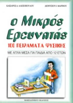 Ο ΜΙΚΡΟΣ ΕΡΕΥΝΗΤΗΣ 100 ΠΕΙΡΑΜΑΤΑ ΦΥΣΙΚΗΣ ΜΕ ΑΠΛΑ ΜΕΣΑ ΓΙΑ ΠΑΙΔΙΑ ΑΠΟ 12 ΕΤΩΝ