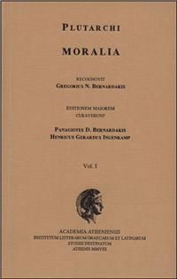PLUTARCHI MORALIA RECOGNOVIT GREGORIUS N. BERNARDAKIS. VOL. I EDITIONEM MAIOREM CURAVERUNT PANAGIOTES D. BERNARDAKIS, HENRICUS GERARDUS INGENKAMP