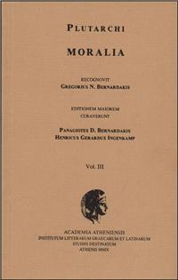 PLUTARCHI MORALIA RECOGNOVIT GREGORIUS N. BERNARDAKIS. VOL. III EDITIONEM MAIOREM CURAVERUNT PANAGIOTES D. BERNARDAKIS, HENRICUS GERARDUS INGENKAMP