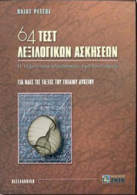 64 ΤΕΣΤ ΛΕΞΙΛΟΓΙΚΩΝ ΑΣΚΗΣΕΩΝ ΓΙΑ ΟΛΕΣ ΤΙΣ ΤΑΞΕΙΣ ΤΟΥ ΕΝΙΑΙΟΥ ΛΥΚΕΙΟΥ: Η ΤΕΧΝΗ ΤΟΥ ΓΛΩΣΣΙΚΟΥ ΕΜΠΛΟΥΤΙΣΜΟΥ
