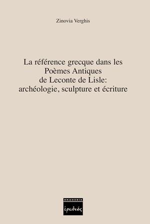 LA RÉFÉRENCE GRECQUE DANS LES POÈMES ANTIQUES DE LECONTE DE LISLE: ARCHÉOLOGIE, SCULPTURE ET ÉCRITU