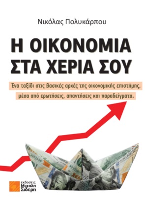 Η ΟΙΚΟΝΟΜΙΑ ΣΤΑ ΧΕΡΙΑ ΣΟΥ ΕΝΑ ΤΑΞΙΔΙ ΣΤΙΣ ΒΑΣΙΚΕΣ ΑΡΧΕΣ ΤΗΣ ΟΙΚΟΝΟΜΙΚΗΣ ΕΠΙΣΤΗΜΗΣ, ΜΕΣΑ ΑΠΟ ΕΡΩΤΗΣΕΙΣ, ΑΠΑΝΤΗΣΕΙΣ ΚΑΙ ΠΑΡΑΔΕΙΓΜΑΤΑ