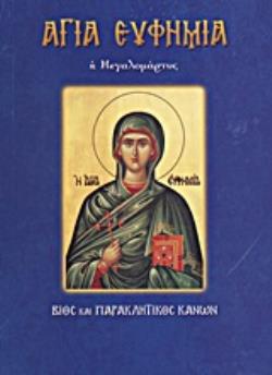 ΑΓΙΑ ΕΥΦΗΜΙΑ, Η ΜΕΓΑΛΟΜΑΡΤΥΣ ΒΙΟΣ ΚΑΙ ΠΑΡΑΚΛΗΤΙΚΟΣ ΚΑΝΩΝ