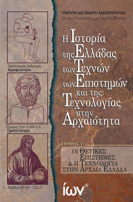 Η ΙΣΤΟΡΙΑ ΤΗΣ ΕΛΛΑΔΑΣ ΤΩΝ ΤΕΧΝΩΝ ΤΩΝ ΕΠΙΣΤΗΜΩΝ ΚΑΙ ΤΗΣ ΤΕΧΝΟΛΟΓΙΑΣ ΣΤΗΝ ΑΡΧΑΙΟΤΗΤΑ. ΤΟΜΟΣ Γ΄ ΟΙ ΘΕΤΙΚΕΣ ΕΠΙΣΤΗΜΕΣ   Η ΤΕΧΝΟΛΟΓΙΑ ΣΤΗΝ ΑΡΧΑΙΑ ΕΛΛΑΔΑ