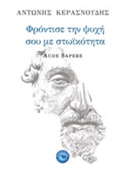 ΦΡΟΝΤΙΣΕ ΤΗΝ ΨΥΧΗ ΣΟΥ ΜΕ ΣΤΩΙΚΟΤΗΤΑ AUDE SAPERE