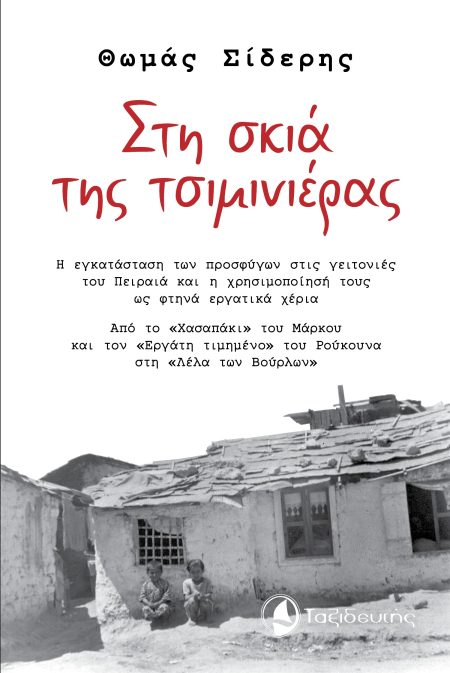 ΣΤΗ ΣΚΙΑ ΤΗΣ ΤΣΙΜΙΝΙΕΡΑΣ Η ΕΓΚΑΤΑΣΤΑΣΗ ΤΩΝ ΠΡΟΣΦΥΓΩΝ ΣΤΙΣ ΓΕΙΤΟΝΙΕΣ ΤΟΥ ΠΕΙΡΑΙΑ ΚΑΙ Η ΧΡΗΣΙΜΟΠΟΙΗΣΗ ΤΟΥΣ ΩΣ ΦΤΗΝΑ ΕΡΓΑΤΙΚΑ ΧΕΡΙΑ. ΑΠΟ ΤΟ «ΧΑΣΑΠΑΚΙ» Τ